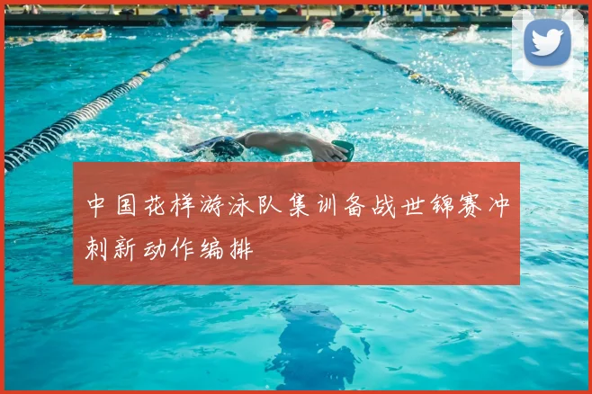 中国花样游泳队集训备战世锦赛冲刺新动作编排