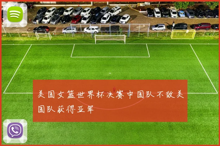 美国女篮世界杯决赛中国队不敌美国队获得亚军