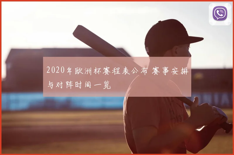 2020年欧洲杯赛程表公布 赛事安排与对阵时间一览