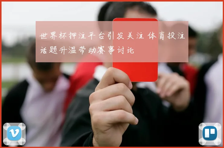 世界杯押注平台引发关注 体育投注话题升温带动赛事讨论